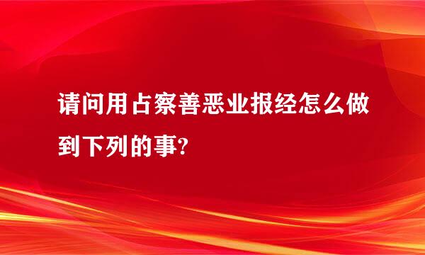 请问用占察善恶业报经怎么做到下列的事?