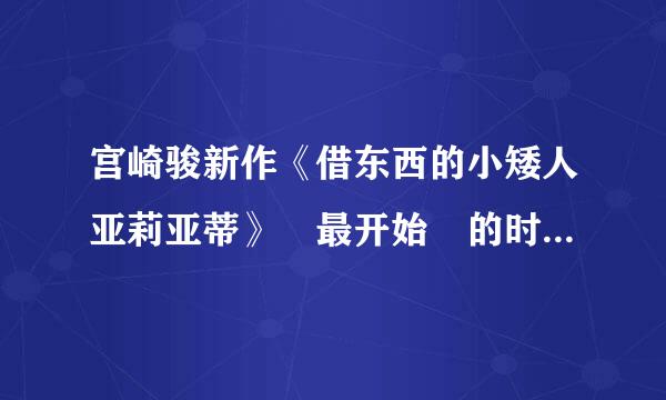 宫崎骏新作《借东西的小矮人亚莉亚蒂》 最开始 的时候 的曲子 。。。。。。。。。。。