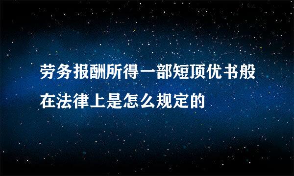 劳务报酬所得一部短顶优书般在法律上是怎么规定的