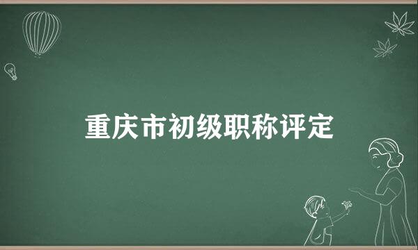 重庆市初级职称评定