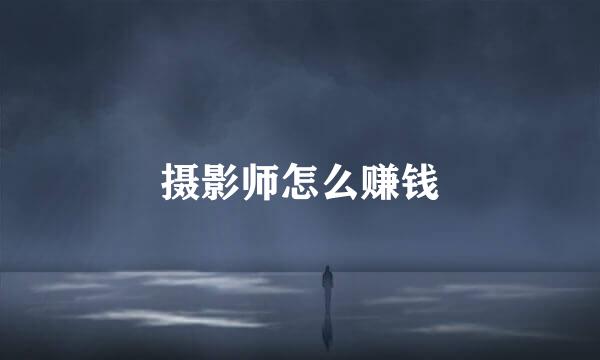 摄影师怎么赚钱