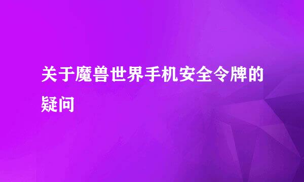 关于魔兽世界手机安全令牌的疑问