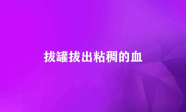 拔罐拔出粘稠的血
