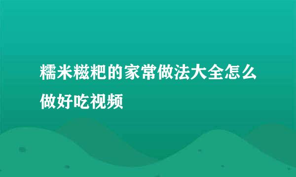 糯米糍粑的家常做法大全怎么做好吃视频