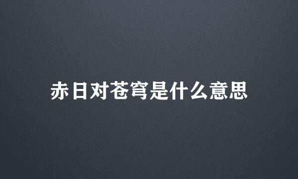 赤日对苍穹是什么意思