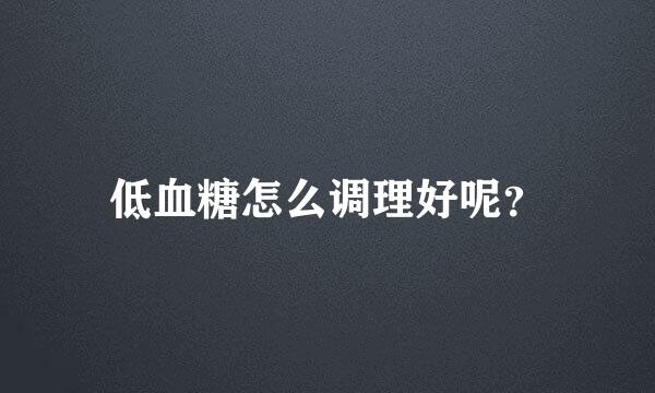 低血糖怎么调理好呢？