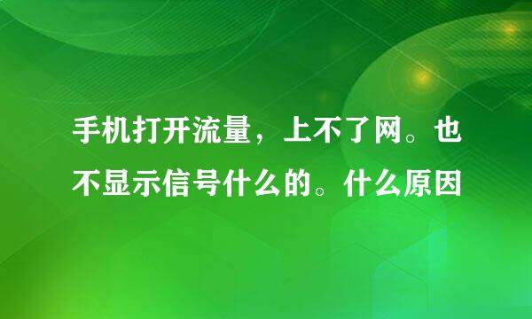 手机打开流量，上不了网。也不显示信号什么的。什么原因