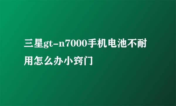 三星gt-n7000手机电池不耐用怎么办小窍门