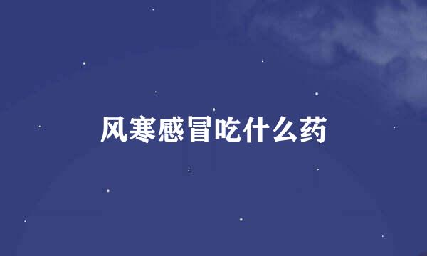 风寒感冒吃什么药