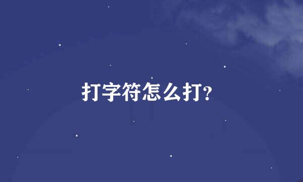 打字符怎么打？