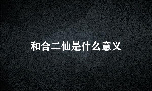 和合二仙是什么意义