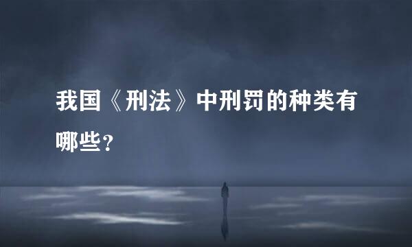 我国《刑法》中刑罚的种类有哪些？