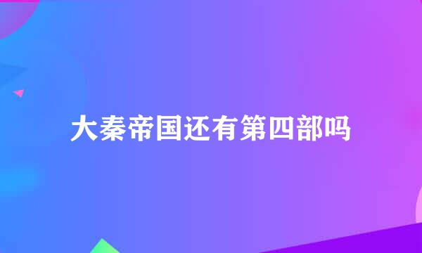 大秦帝国还有第四部吗
