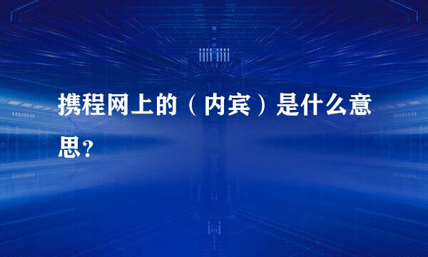 携程网上的（内宾）是什么意思？