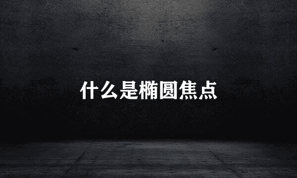 什么是椭圆焦点