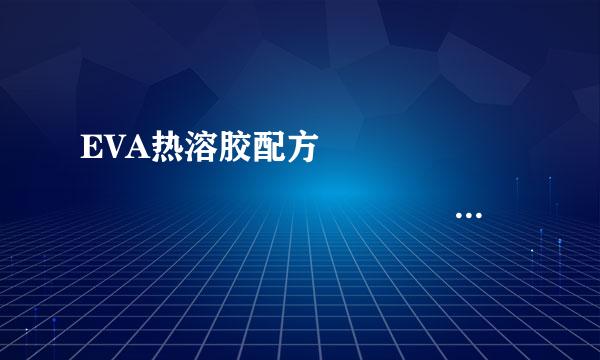 EVA热溶胶配方                                  