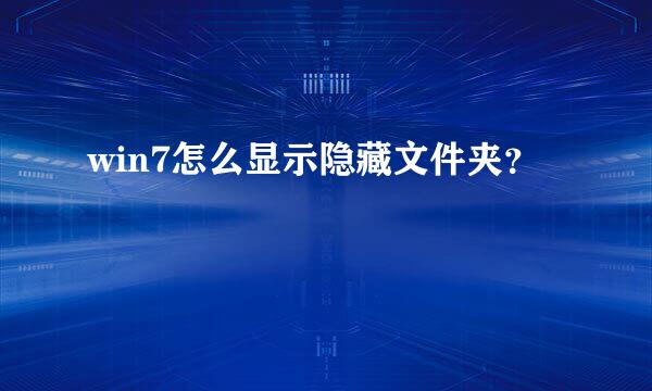 win7怎么显示隐藏文件夹？