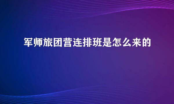 军师旅团营连排班是怎么来的