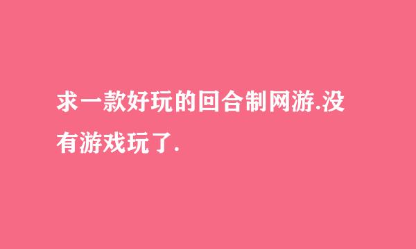 求一款好玩的回合制网游.没有游戏玩了.