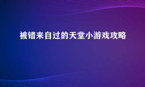 被错来自过的天堂小游戏攻略