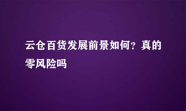 云仓百货发展前景如何？真的零风险吗