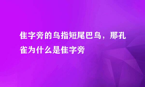 隹字旁的鸟指短尾巴鸟，那孔雀为什么是隹字旁
