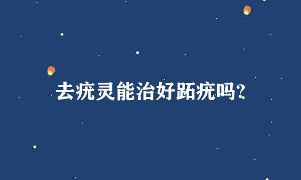 去疣灵能治好跖疣吗?