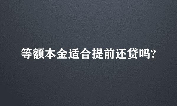 等额本金适合提前还贷吗?
