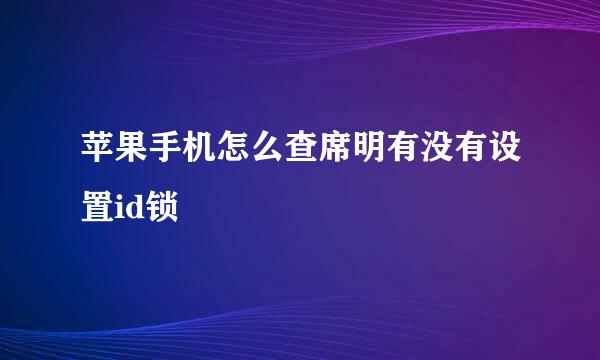 苹果手机怎么查席明有没有设置id锁