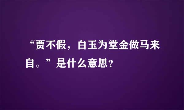 “贾不假，白玉为堂金做马来自。”是什么意思？
