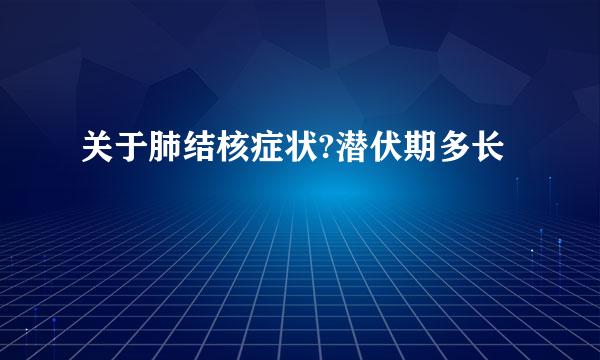 关于肺结核症状?潜伏期多长