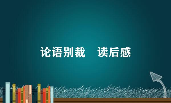 论语别裁 读后感