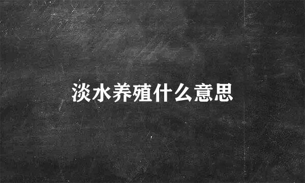 淡水养殖什么意思