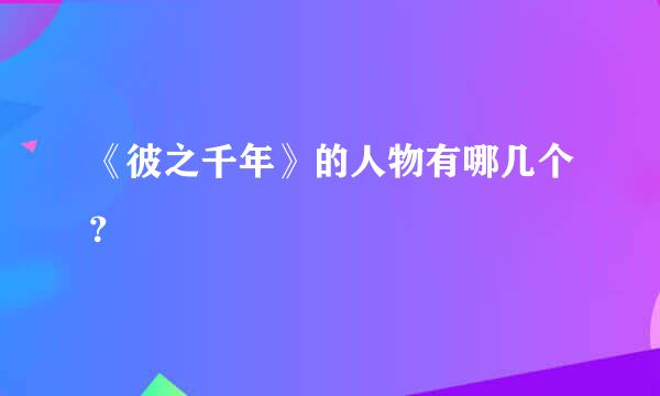 《彼之千年》的人物有哪几个？