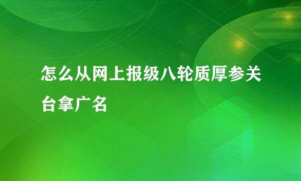 怎么从网上报级八轮质厚参关台拿广名