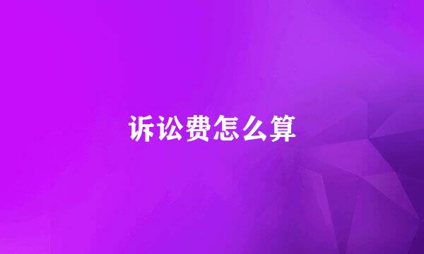 诉讼费怎么算
