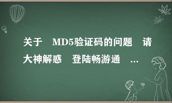 关于 MD5验证码的问题 请大神解惑 登陆畅游通 添加美服的魔来自兽世界时 显示MD5验证码错误