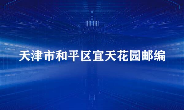天津市和平区宜天花园邮编
