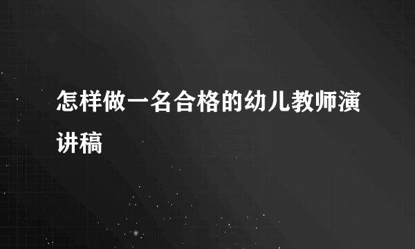 怎样做一名合格的幼儿教师演讲稿
