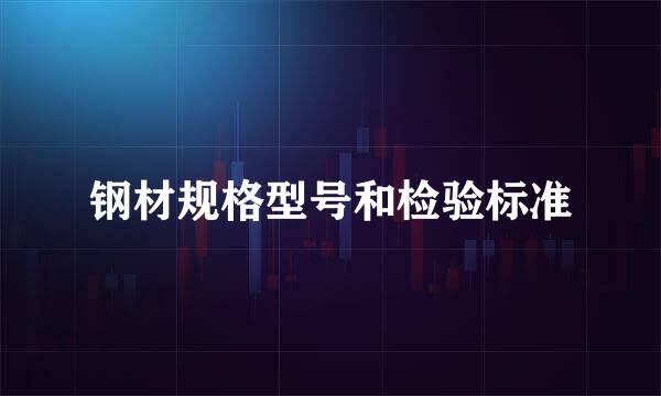 钢材规格型号和检验标准