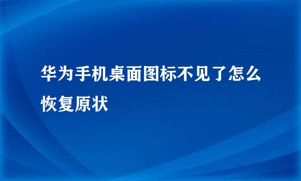 华为手机桌面图标不见了怎么恢复原状