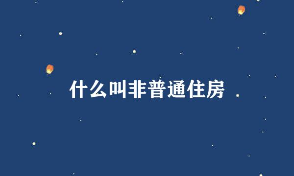 什么叫非普通住房