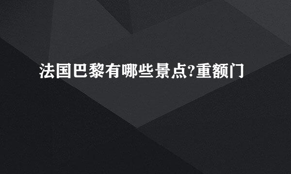 法国巴黎有哪些景点?重额门