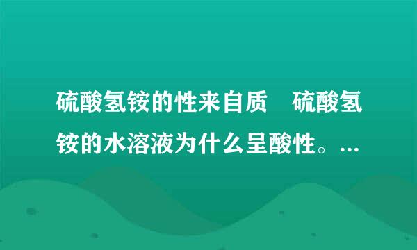 硫酸氢铵的性来自质 硫酸氢铵的水溶液为什么呈酸性。水解，电离方程式