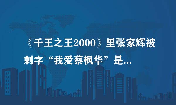 《千王之王2000》里张家辉被刺字“我爱蔡枫华”是什么意思？