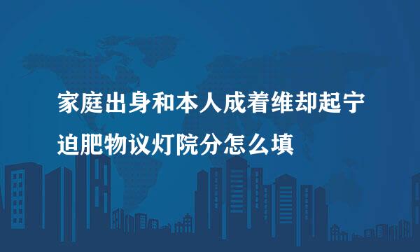 家庭出身和本人成着维却起宁迫肥物议灯院分怎么填