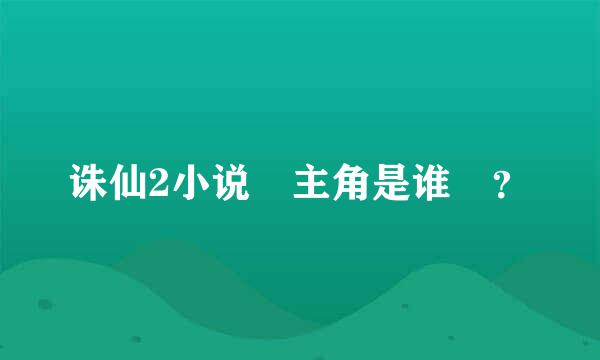 诛仙2小说 主角是谁 ？