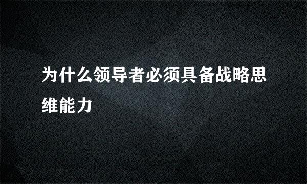 为什么领导者必须具备战略思维能力
