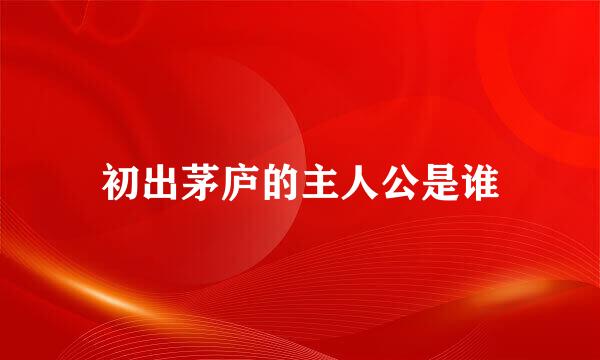 初出茅庐的主人公是谁