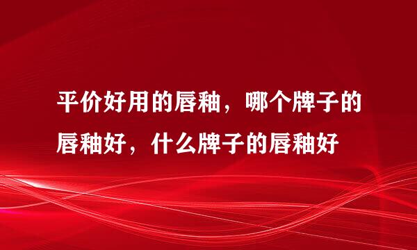 平价好用的唇釉，哪个牌子的唇釉好，什么牌子的唇釉好